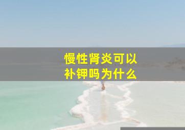 慢性肾炎可以补钾吗为什么