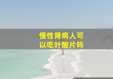 慢性肾病人可以吃叶酸片吗