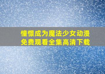 憧憬成为魔法少女动漫免费观看全集高清下载