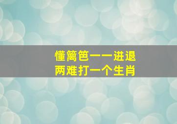 懂篱笆一一进退两难打一个生肖