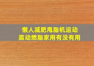 懒人减肥甩脂机运动震动燃脂家用有没有用