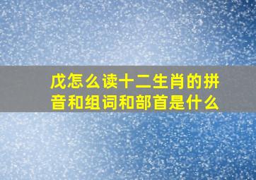 戊怎么读十二生肖的拼音和组词和部首是什么