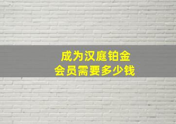 成为汉庭铂金会员需要多少钱