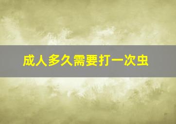 成人多久需要打一次虫