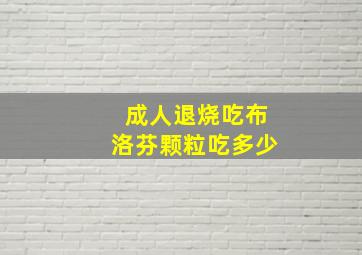 成人退烧吃布洛芬颗粒吃多少