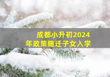 成都小升初2024年政策随迁子女入学