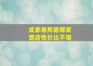 成都春熙路哪家酒店性价比不错