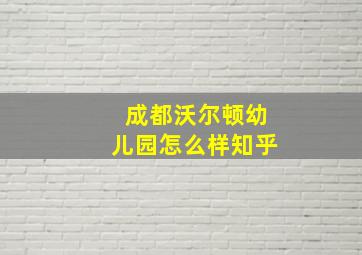 成都沃尔顿幼儿园怎么样知乎