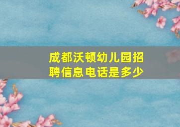 成都沃顿幼儿园招聘信息电话是多少