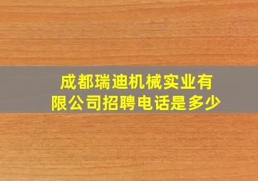 成都瑞迪机械实业有限公司招聘电话是多少