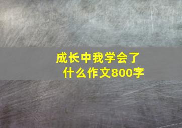 成长中我学会了什么作文800字