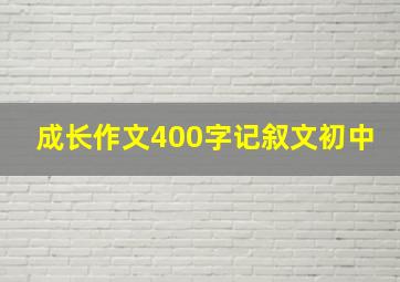 成长作文400字记叙文初中