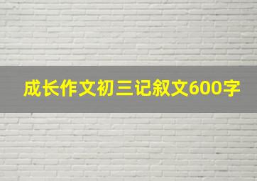 成长作文初三记叙文600字