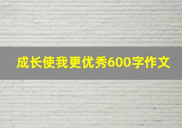 成长使我更优秀600字作文