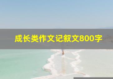 成长类作文记叙文800字