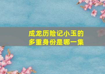 成龙历险记小玉的多重身份是哪一集