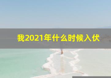 我2021年什么时候入伏