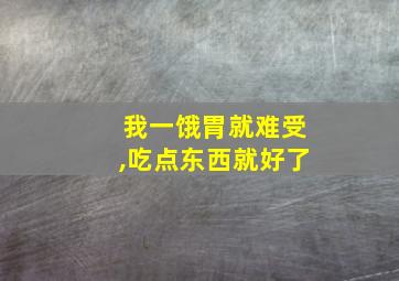 我一饿胃就难受,吃点东西就好了