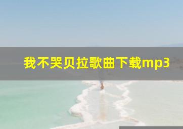 我不哭贝拉歌曲下载mp3