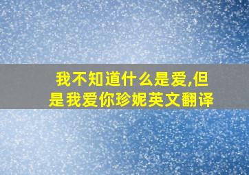 我不知道什么是爱,但是我爱你珍妮英文翻译