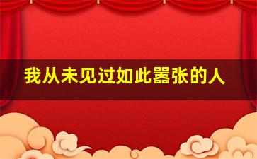 我从未见过如此嚣张的人