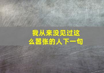 我从来没见过这么嚣张的人下一句