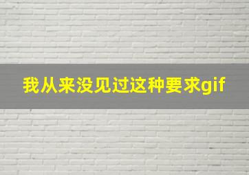 我从来没见过这种要求gif