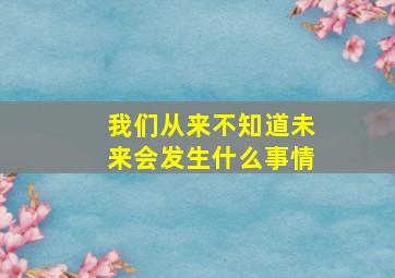 我们从来不知道未来会发生什么事情