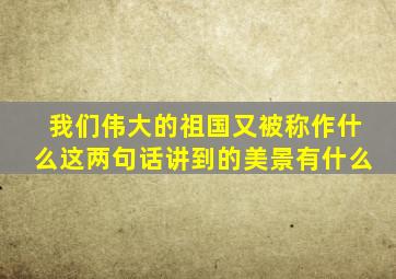 我们伟大的祖国又被称作什么这两句话讲到的美景有什么