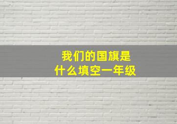 我们的国旗是什么填空一年级