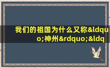 我们的祖国为什么又称“神州”“中华”