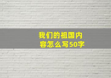 我们的祖国内容怎么写50字