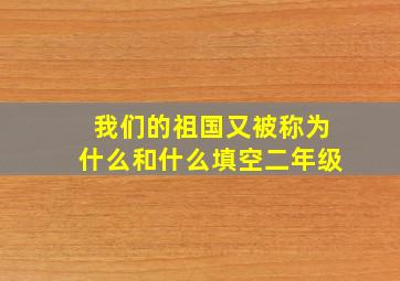 我们的祖国又被称为什么和什么填空二年级