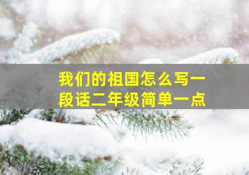 我们的祖国怎么写一段话二年级简单一点