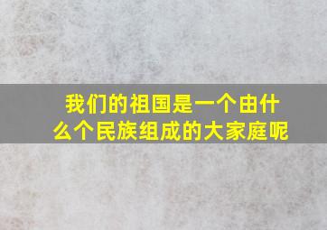 我们的祖国是一个由什么个民族组成的大家庭呢