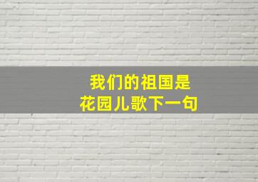 我们的祖国是花园儿歌下一句