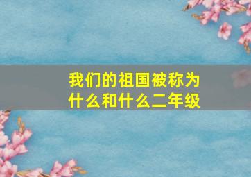 我们的祖国被称为什么和什么二年级