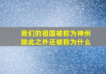 我们的祖国被称为神州除此之外还被称为什么