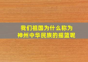 我们祖国为什么称为神州中华民族的摇篮呢