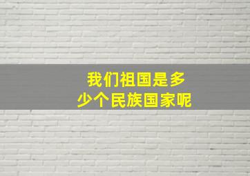 我们祖国是多少个民族国家呢