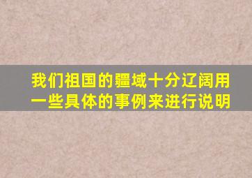 我们祖国的疆域十分辽阔用一些具体的事例来进行说明