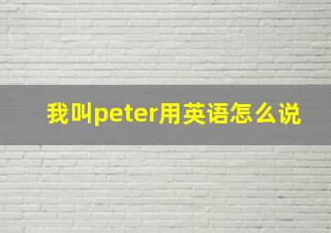 我叫peter用英语怎么说