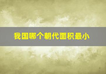 我国哪个朝代面积最小