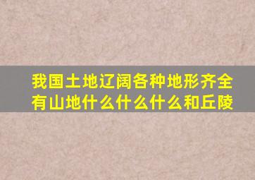 我国土地辽阔各种地形齐全有山地什么什么什么和丘陵