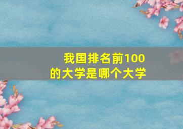 我国排名前100的大学是哪个大学