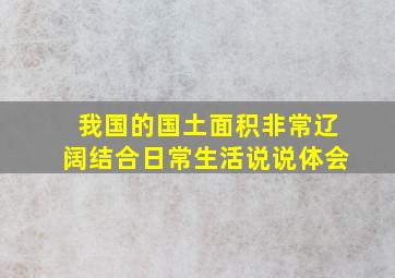 我国的国土面积非常辽阔结合日常生活说说体会