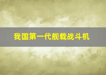 我国第一代舰载战斗机