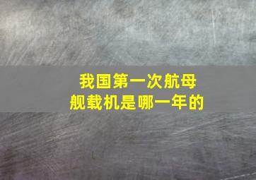 我国第一次航母舰载机是哪一年的