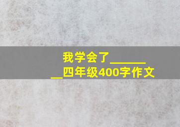 我学会了________四年级400字作文