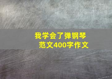 我学会了弹钢琴范文400字作文